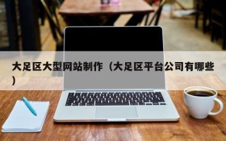 瓦房店大足区大型网站制作（大足区平台公司有哪些）