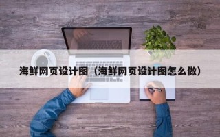 瓦房店海鲜网页设计图（海鲜网页设计图怎么做）
