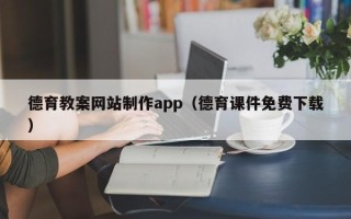 瓦房店德育教案网站制作app（德育课件免费下载）