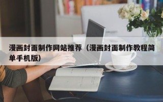 瓦房店漫画封面制作网站推荐（漫画封面制作教程简单手机版）